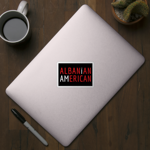 I Am Albanian American - Albania and America Pride by Family Heritage Gifts